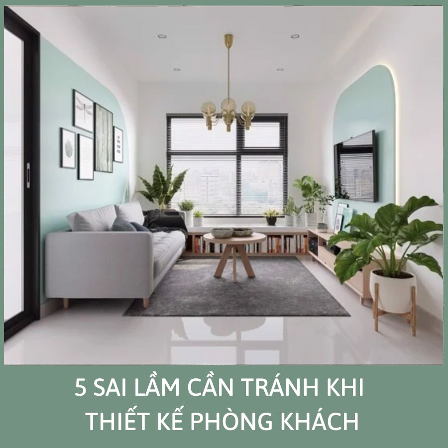 5 SAI LẦM CẦN TRÁNH KHI THIẾT KẾ PHÒNG KHÁCH 