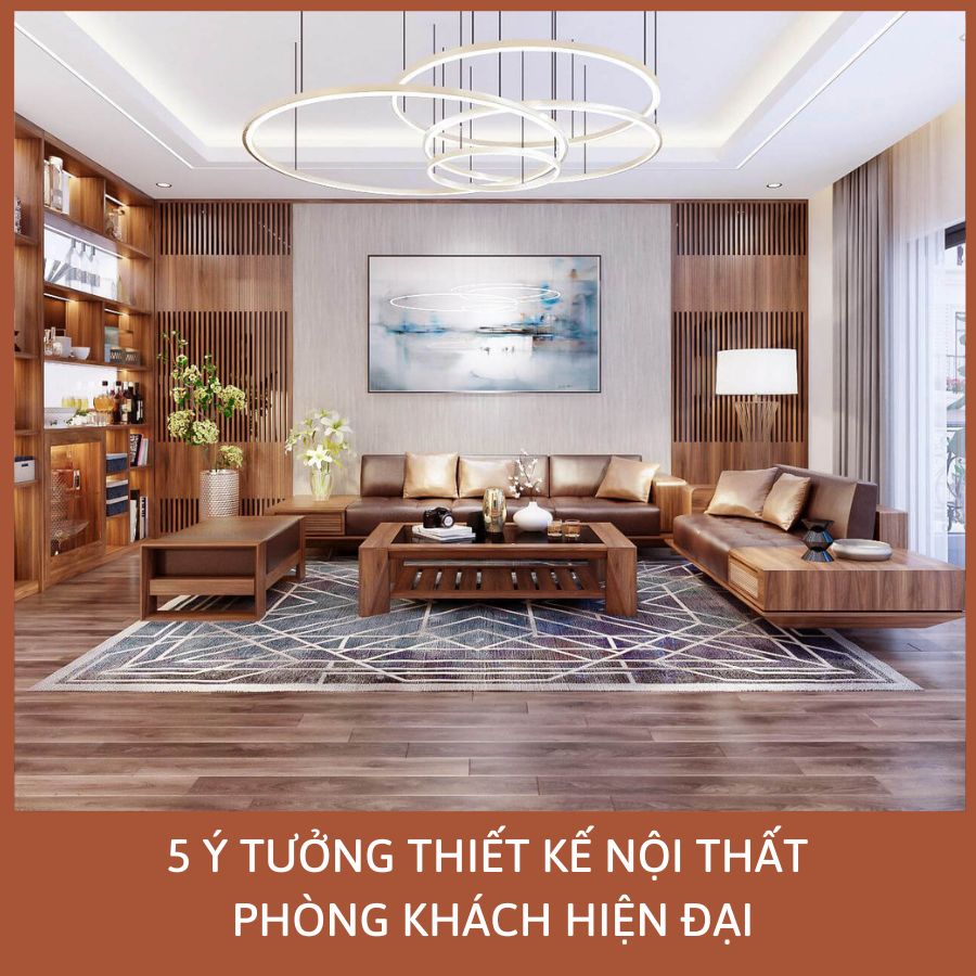 5 Ý TƯỞNG THIẾT KẾ NỘI THẤT PHÒNG KHÁCH HIỆN ĐẠI