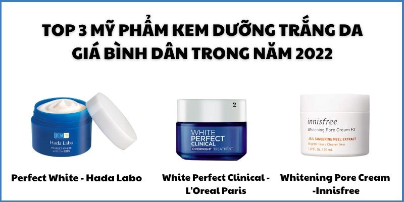 Top 3 Mỹ Phẩm Kem Dưỡng Trắng Da Giá Bình Dân Trong Năm 2022